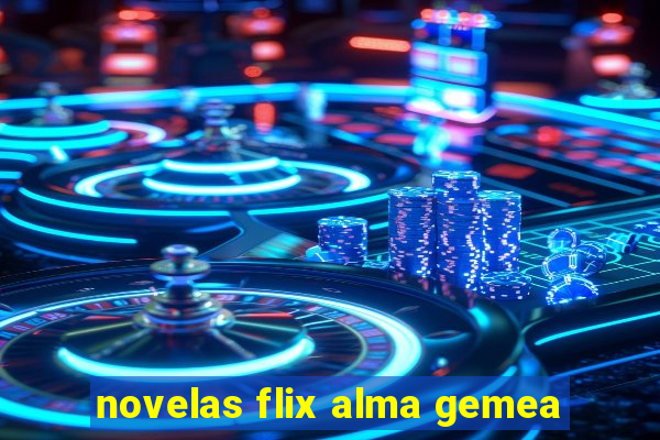 novelas flix alma gemea